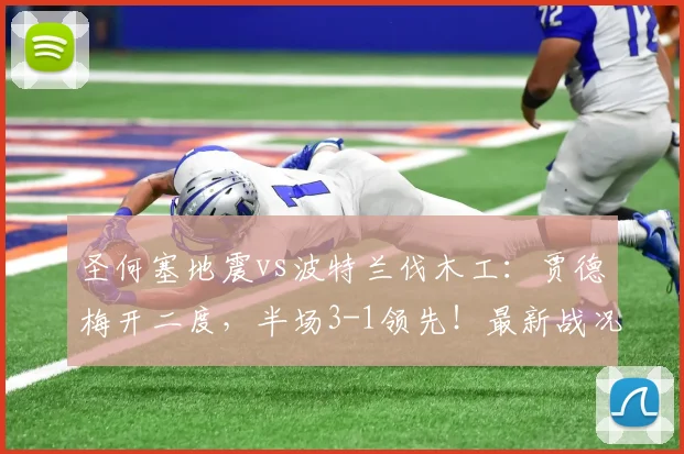 圣何塞地震vs波特兰伐木工：贾德梅开二度，半场3-1领先！最新战况与进球分析